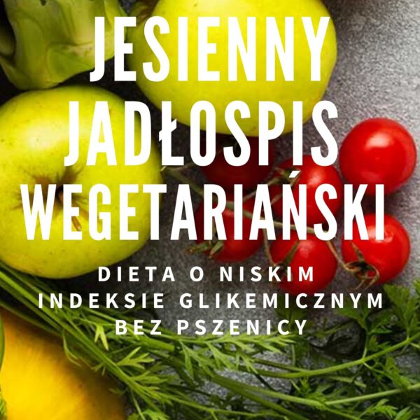 Gotowy 14-dniowy jadłospis jesienny wegetariański o niskim IG - 1700 kcal
