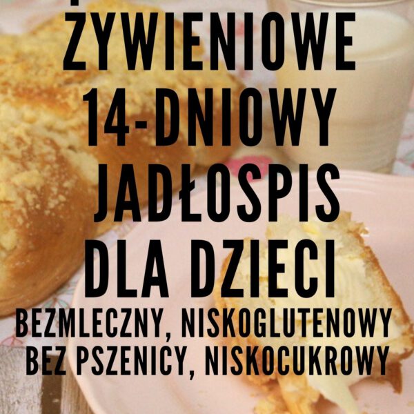 Zalecenia żywieniowe + gotowy 14-dniowy jadłospis dla dzieci z zaburzeniami 3-5 lat - bezmleczny, niskoglutenowy, niskocukrowy