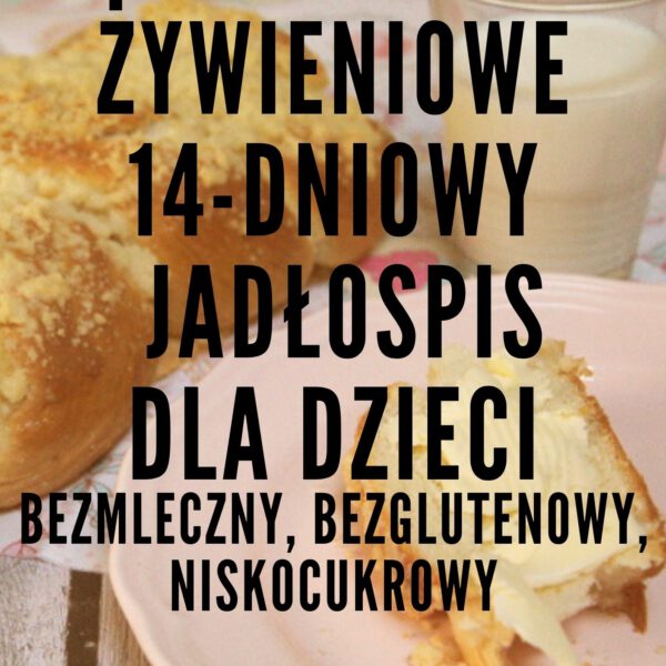 Zalecenia żywieniowe + gotowy 14-dniowy jadłospis dla dzieci z zaburzeniami 3-5 lat - bezmleczny, bezglutenowy, niskocukrowy