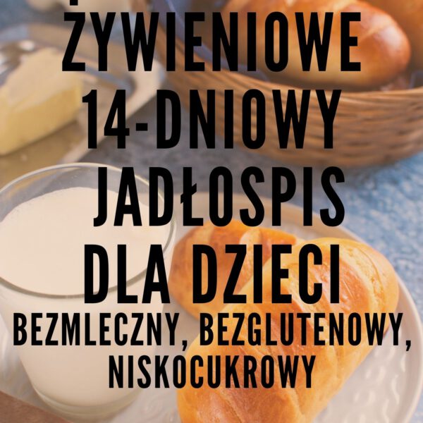 Zalecenia żywieniowe + gotowy 14-dniowy jadłospis dla dzieci z zaburzeniami 6-10 lat - bezmleczny, bezglutenowy, niskocukrowy