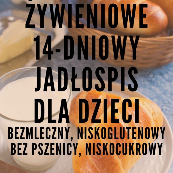 Zalecenia żywieniowe + gotowy 14-dniowy jadłospis dla dzieci z zaburzeniami 6-10 lat - bezmleczny, niskoglutenowy, niskocukrowy