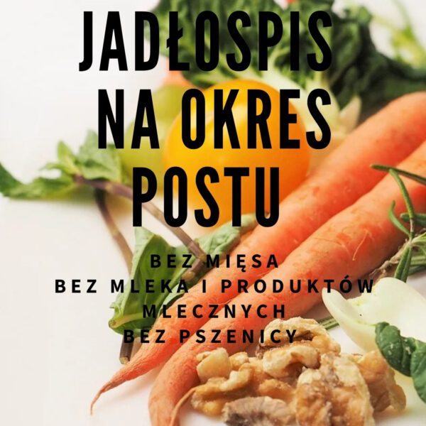 14-dniowy jadłospis na okres postu - bez mięsa, nabiału, pszenicy, słodyczy- 1600 kcal