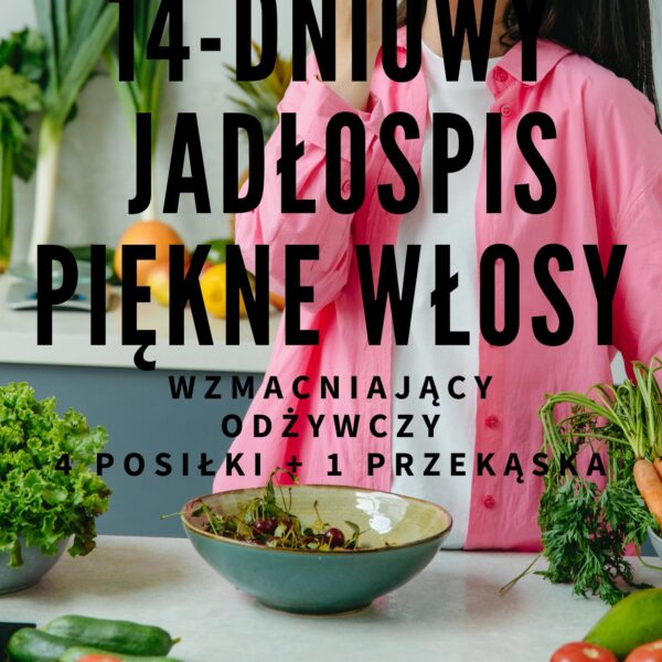 14-DNIOWY GOTOWY JADŁOSPIS DLA PIĘKNYCH WŁOSÓW - 1700 kcal