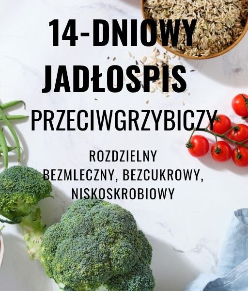 14-dniowy jadłospis przeciwgrzybiczy – rozdzielny – bezmleczny, bezcukrowy, niskoskrobiowy – 2100 kcal